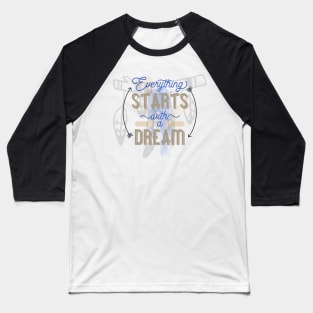 Everything starts with a dream Baseball T-Shirt